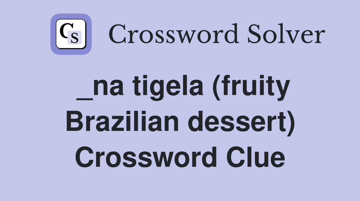 _na tigela (fruity Brazilian dessert) Crossword Clue Answers